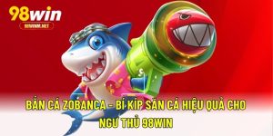 Bắn Cá Zobanca - Bí Kíp Săn Cá Hiệu Quả Cho Ngư Thủ 98WIN 1 Bắn Cá Zobanca - Bí Kíp Săn Cá Hiệu Quả Cho Ngư Thủ 98WIN