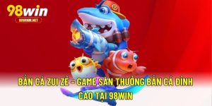 Bắn Cá Zui Zẻ – Game Săn Thưởng Bắn Cá Đỉnh Cao Tại 98WIN 3 Bắn Cá Zui Zẻ – Game Săn Thưởng Bắn Cá Đỉnh Cao Tại 98WIN