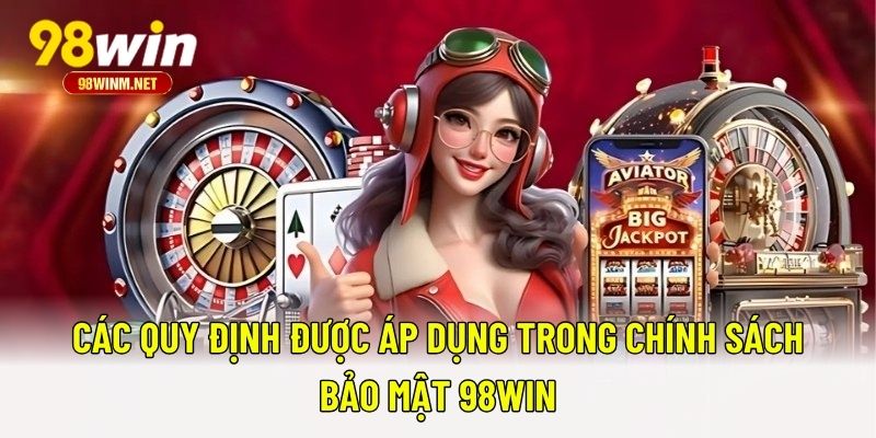 Chính Sách Bảo Mật 98WIN 4 Các quy định được áp dụng trong chính sách bảo mật 98WIN