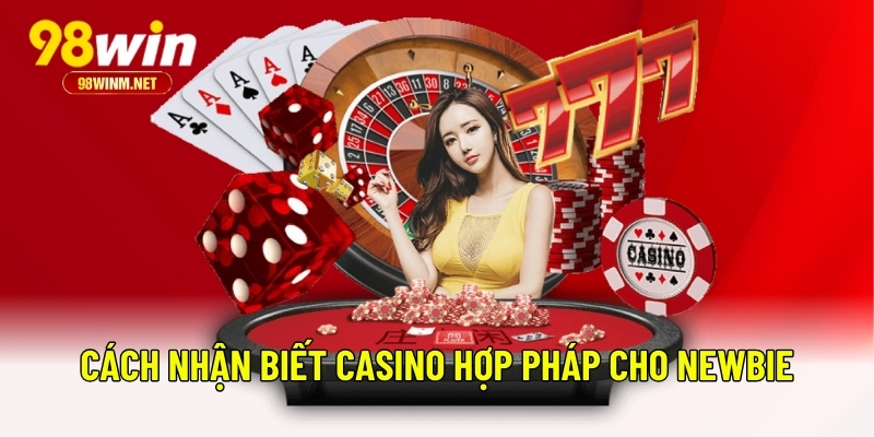 Casino Hợp Pháp Là Gì? Cập Nhật Mới Từ Chuyên Gia Tại 98WIN 3 Cách nhận biết casino hợp pháp cho Newbie