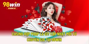 Casino Hợp Pháp Là Gì? Cập Nhật Mới Từ Chuyên Gia Tại 98WIN 2 Casino Hợp Pháp Là Gì? Cập Nhật Mới Từ Chuyên Gia Tại 98WIN