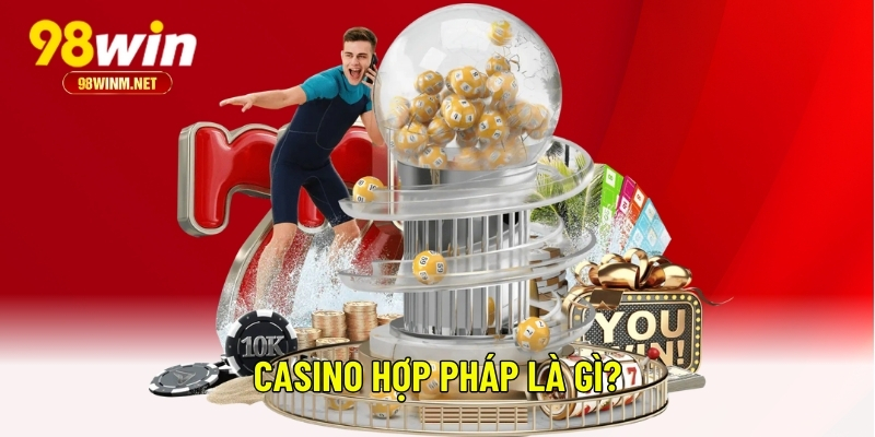 Casino Hợp Pháp Là Gì? Cập Nhật Mới Từ Chuyên Gia Tại 98WIN 1 Casino hợp pháp là gì?