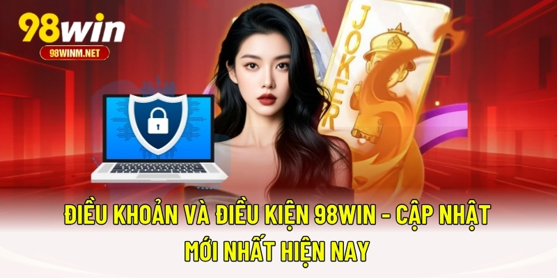 Điều Khoản Và Điều Kiện 98WIN 1 Điều Khoản Và Điều Kiện 98WIN - Cập Nhật Mới Nhất Hiện Nay