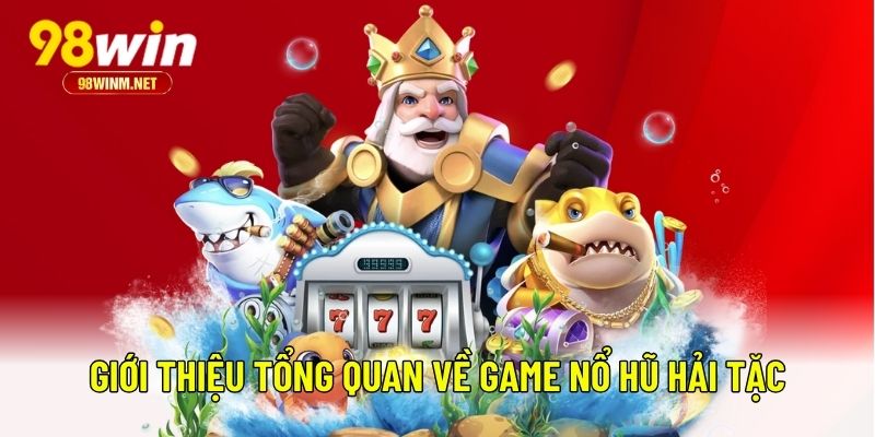 Nổ Hũ Hải Tặc - Tựa Game Được Săn Đón Nhiều Nhất Tại 98WIN 1 Giới thiệu tổng quan về game nổ hũ hải tặc