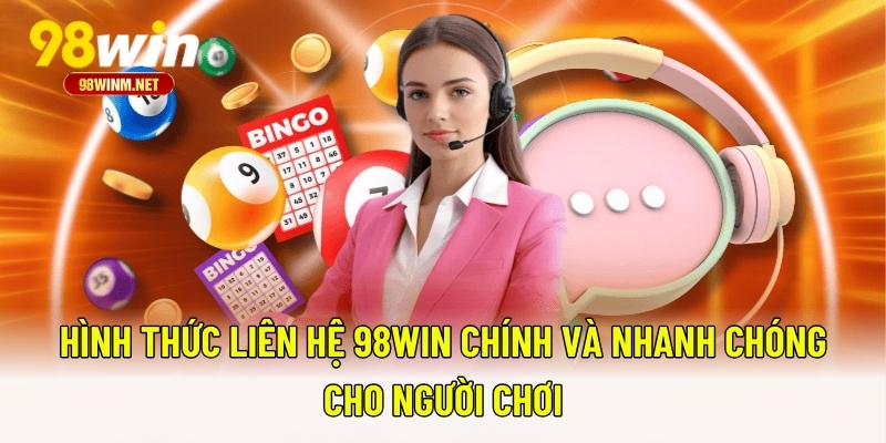 Liên Hệ 98WIN 3 Hình thức liên hệ 98WIN chính và nhanh chóng cho người chơi