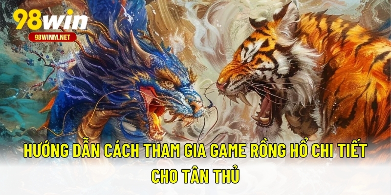 Rồng Hổ - Trò Chơi Cược Nhanh Chóng, Thắng Lớn Bất Ngờ 2 Hướng dẫn cách tham gia game Rồng Hổ chi tiết cho tân thủ