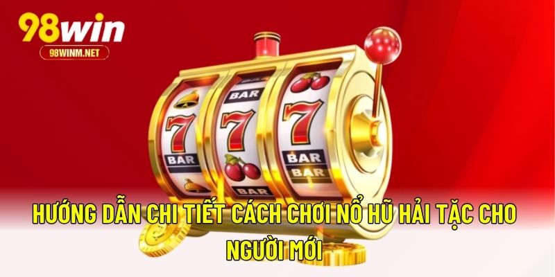 Nổ Hũ Hải Tặc - Tựa Game Được Săn Đón Nhiều Nhất Tại 98WIN 3 Hướng dẫn chi tiết cách chơi nổ hũ hải tặc cho người mới
