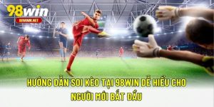 Hướng Dẫn Soi Kèo Tại 98WIN Dễ Hiểu Cho Người Mới Bắt Đầu 4 Hướng Dẫn Soi Kèo Tại 98WIN Dễ Hiểu Cho Người Mới Bắt Đầu