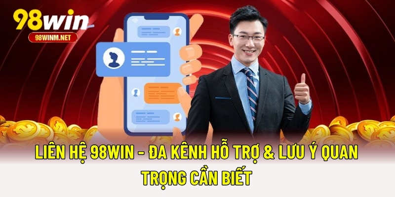 Liên Hệ 98WIN 1 Liên Hệ 98WIN - Đa Kênh Hỗ Trợ & Lưu Ý Quan Trọng Cần Biết