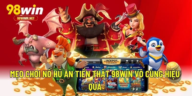 Nổ Hũ Ăn Tiền Thật 98WIN - Bí Quyết Chơi Và Lưu Ý Quan Trọng 3 Mẹo chơi nổ hũ ăn tiền thật 98WIN vô cùng hiệu quả