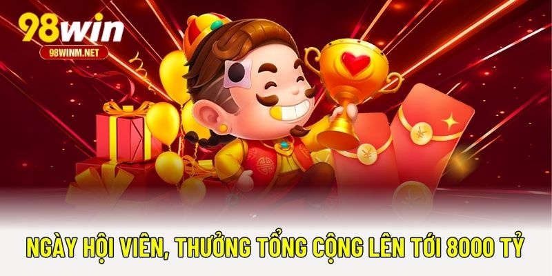 Khuyến Mãi 98WIN 4 Ngày hội viên, thưởng tổng cộng lên tới 8000 tỷ