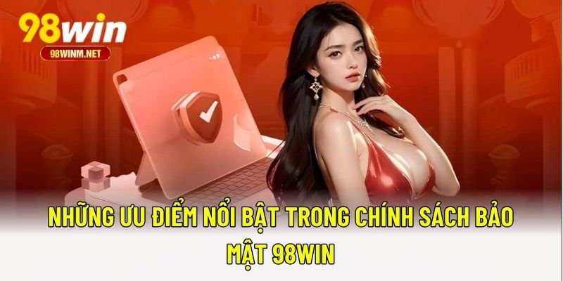 Chính Sách Bảo Mật 98WIN 2 Những ưu điểm nổi bật trong chính sách bảo mật 98WIN