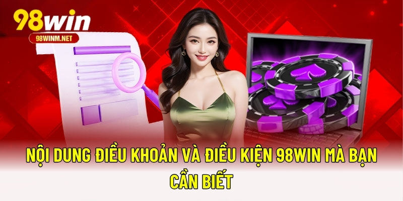 Điều Khoản Và Điều Kiện 98WIN 3 Nội dung điều khoản và điều kiện 98WIN mà bạn cần biết