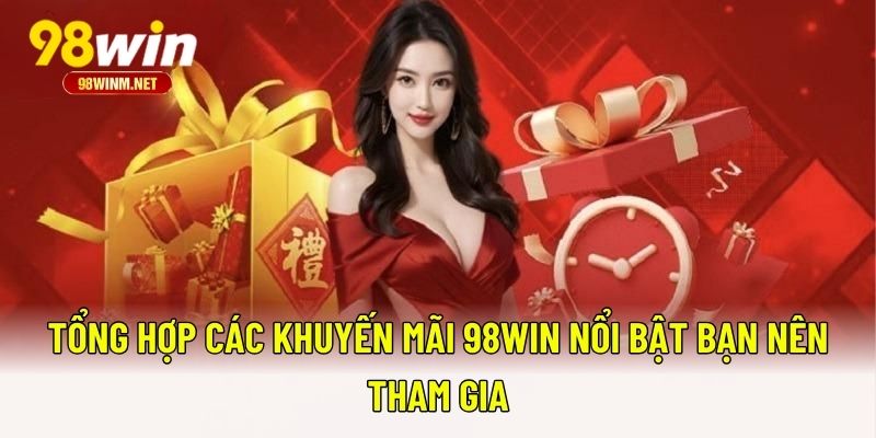Khuyến Mãi 98WIN 3 Tổng hợp các khuyến mãi 98WIN nổi bật bạn nên tham gia