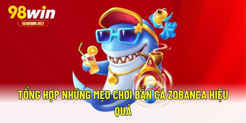 Bắn Cá Zobanca - Bí Kíp Săn Cá Hiệu Quả Cho Ngư Thủ 98WIN 3 Tổng hợp những mẹo chơi bắn cá Zobanca hiệu quả