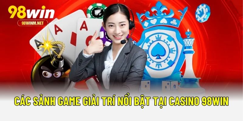 Các sảnh game giải trí nổi bật tại Casino 98WIN