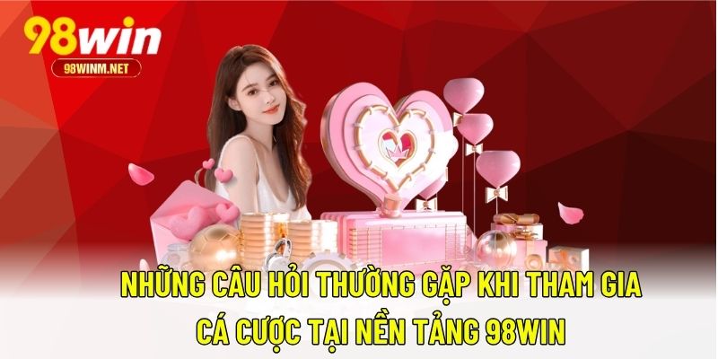Trang Chủ 25 Những câu hỏi thường gặp khi tham gia cá cược tại nền tảng 98WIN