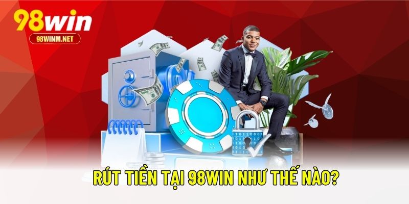 Trang Chủ 24 Cách rút tiền 98WIN an toàn hiệu quả