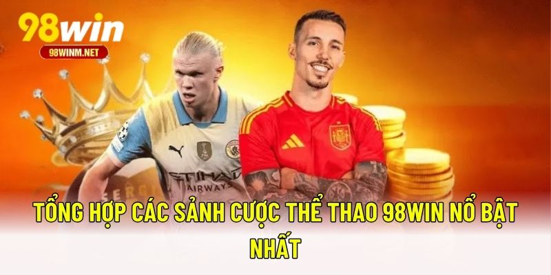 Tổng hợp các sảnh cược thể thao 98WIN nổ bật nhất