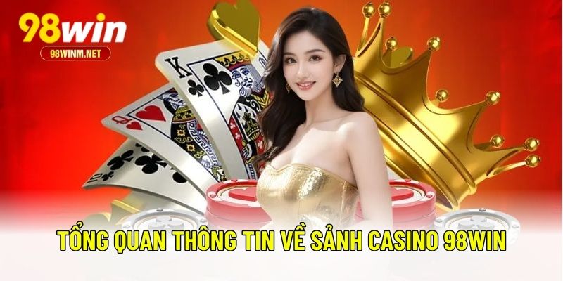 Tổng quan thông tin về sảnh casino 98WIN